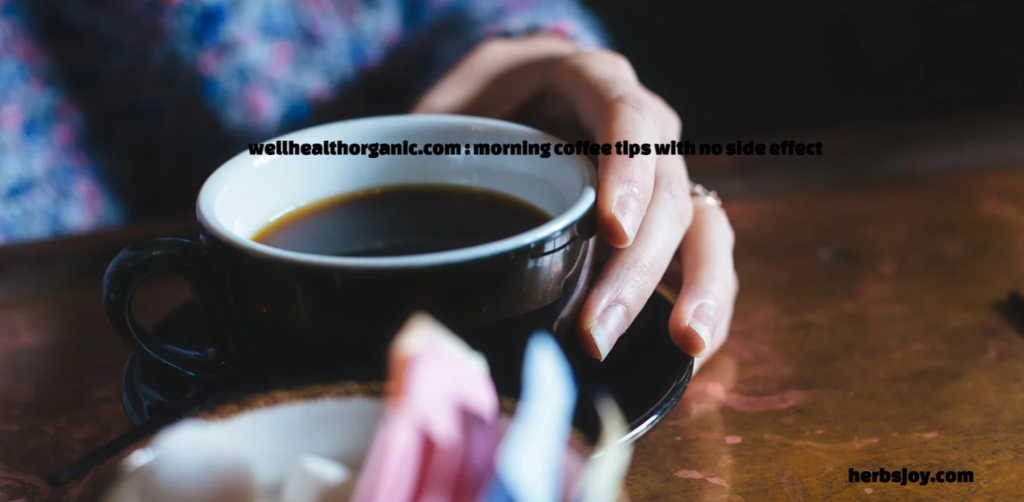 wellhealthorganic.com : morning coffee tips with no side effect