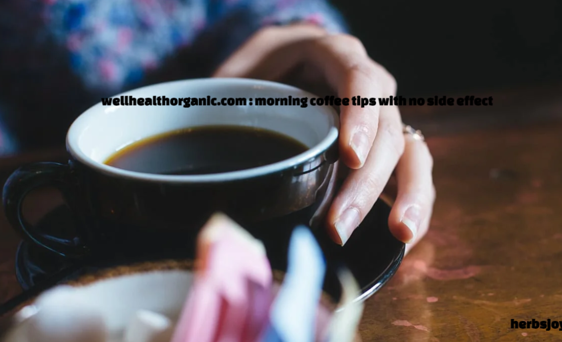 wellhealthorganic.com : morning coffee tips with no side effect